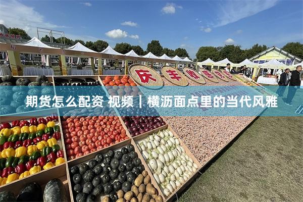 期货怎么配资 视频｜横沥面点里的当代风雅