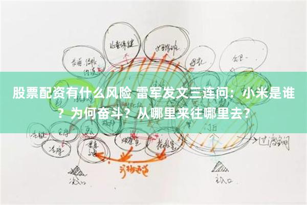 股票配资有什么风险 雷军发文三连问：小米是谁？为何奋斗？从哪里来往哪里去？